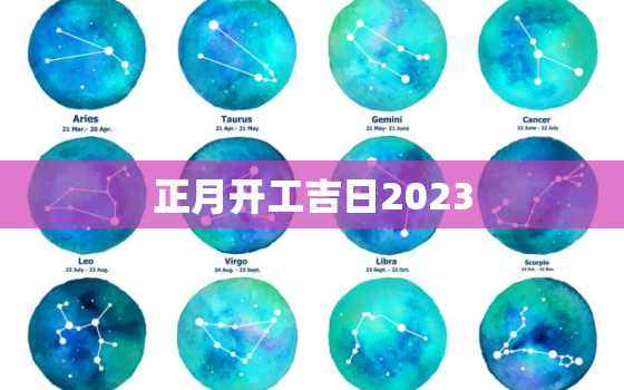 正月开工吉日2023，2021年正月开工最吉利的日子