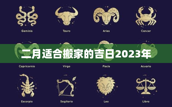 二月适合搬家的吉日2023年，2021年二月份适合搬家的黄道吉日