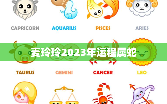 麦玲玲2023年运程属蛇，麦玲玲属蛇2020年运