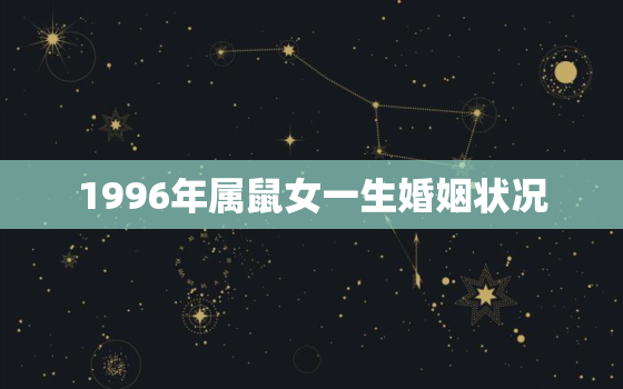 1996年属鼠女一生婚姻状况，1996出生属鼠女的婚姻感情状况详解