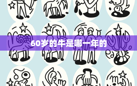 60岁的牛是哪一年的，60多岁的牛是哪一年的