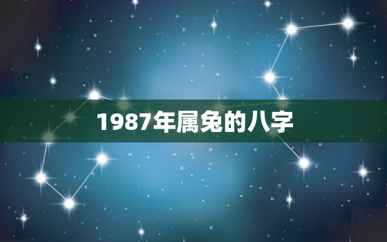 1987年属兔的八字，1987年属兔的生辰八字