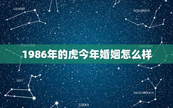 1986年的虎今年婚姻怎么样，86年属虎二婚会在哪一年