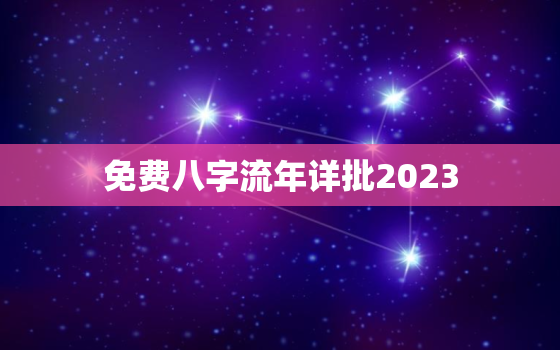 免费八字流年详批2023，八字流年免费算命