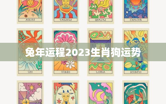 兔年运程2023生肖狗运势，兔年狗的运势2023运势