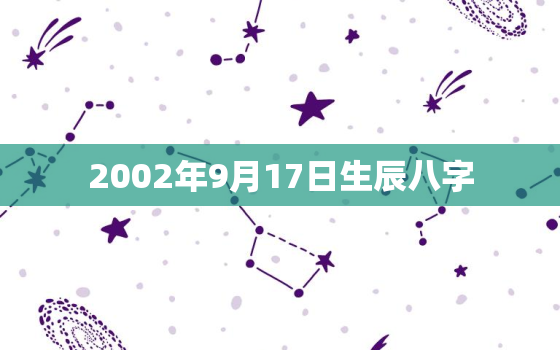 2002年9月17日生辰八字，2002年9月17日是什么星座农历