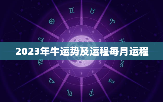 2023年牛运势及运程每月运程，2023年生肖牛运势大全