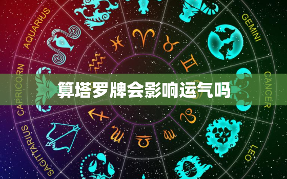 算塔罗牌会影响运气吗，塔罗牌的九大禁忌