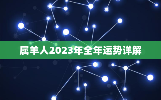 属羊人2023年全年运势详解，属龙人2023年全年运势详解