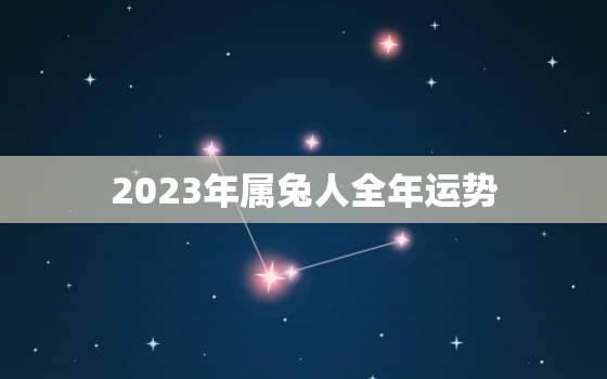 2023年属兔人全年运势，2023年属兔人全年运势1982