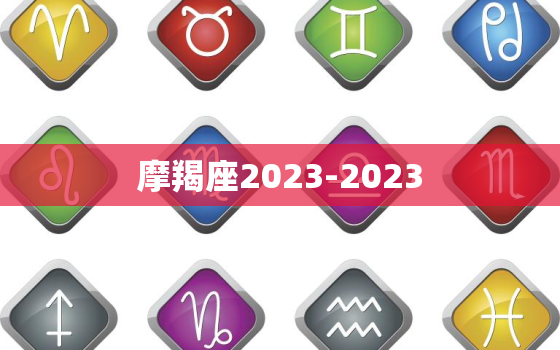 摩羯座2023-2023，摩羯座女生性格特点