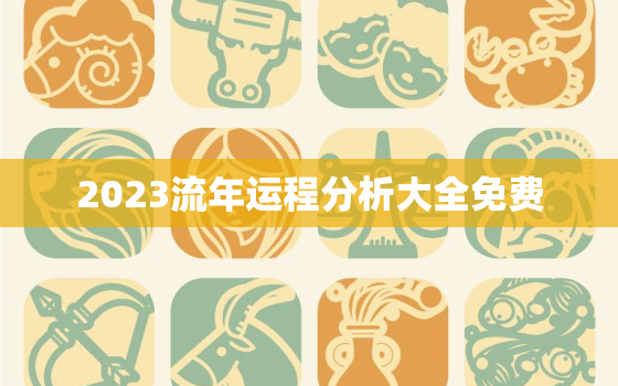 2023流年运程分析大全免费，2023年流年是什么年