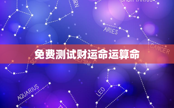 免费测试财运命运算命，免费测算2023财运