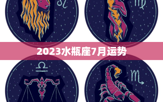 2023水瓶座7月运势，水瓶2023年7月运势