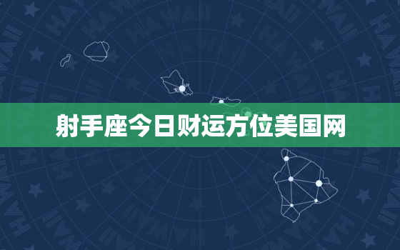 射手座今日财运方位美国网，射手座今日财运方位一览表