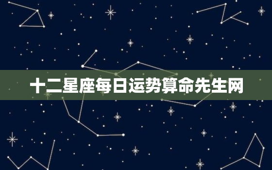 十二星座每日运势算命先生网，十二星座每日运势2023第一星座