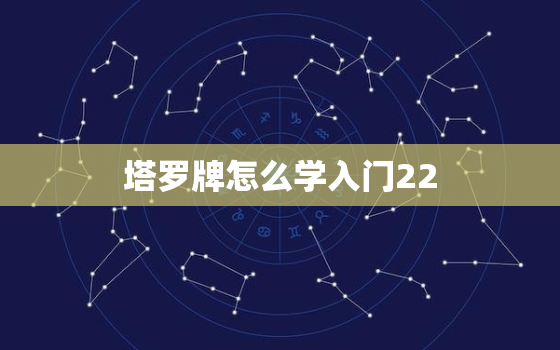 塔罗牌怎么学入门22，塔罗牌入门教学