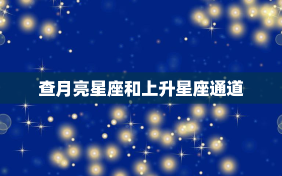 查月亮星座和上升星座通道，查月亮星座和上升星座通道一样吗