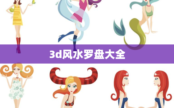 3d风水罗盘大全，3d风水罗盘全能罗盘