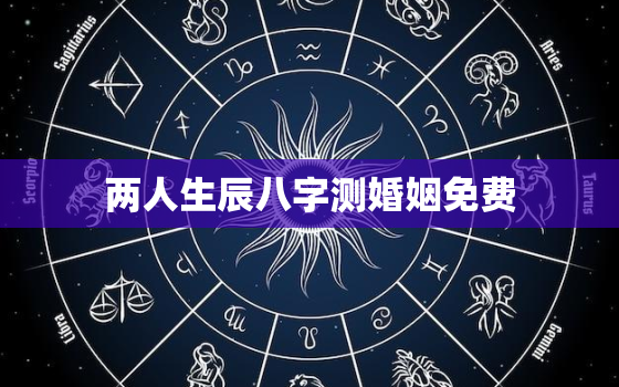 两人生辰八字测婚姻免费，算命免费 生辰八字两人