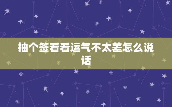 抽个签看看运气不太差怎么说话，抽签运气好