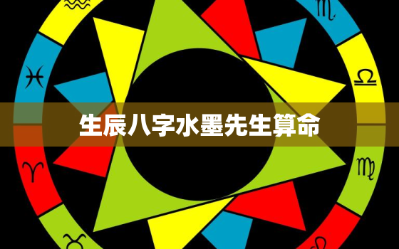 生辰八字水墨先生算命，八字水墨先生免费预测