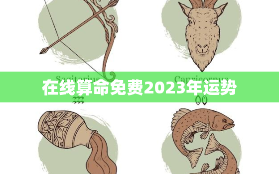 在线算命免费2023年运势，2023年占卜