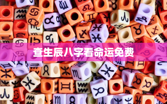 查生辰八字看命运免费，看生辰八字算命运免费