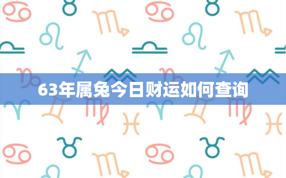 63年属兔今日财运如何查询，生肖属63年兔今日财运势