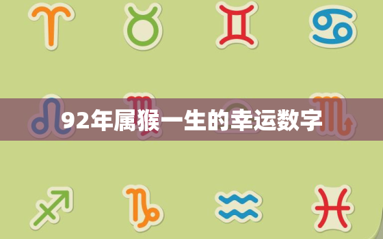 92年属猴一生的幸运数字，92年属猴的幸运数字是多少