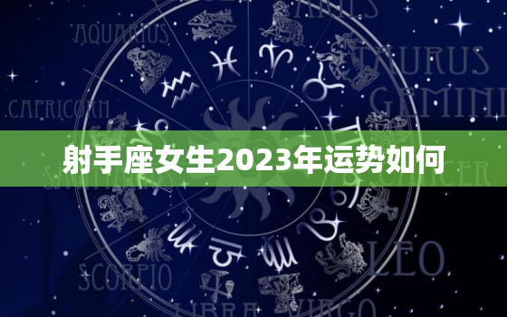 射手座女生2023年运势如何，射手座2023年感情运势详解