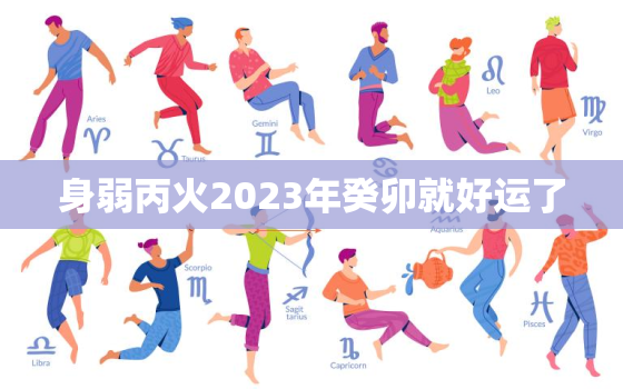 身弱丙火2023年癸卯就好运了，身弱丙火遇2023流年壬寅