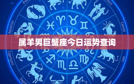 属羊男巨蟹座今日运势查询，2023属羊的巨蟹座男运势