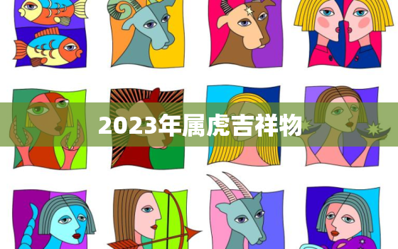 2023年属虎吉祥物，2023年虎年财运最好的生肖