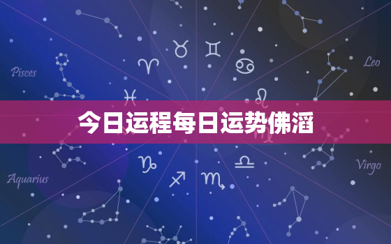 今日运程每日运势佛滔，今日运势 佛滔