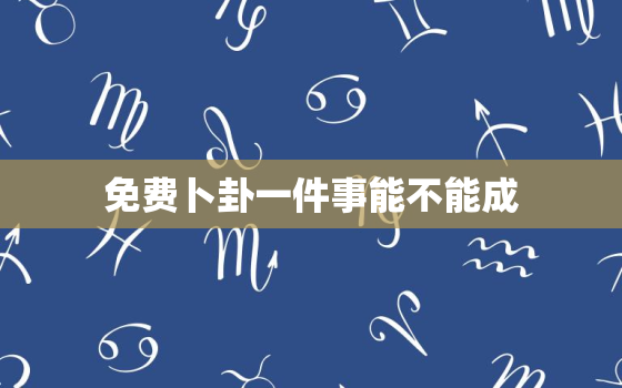 免费卜卦一件事能不能成，测一件事能否成功