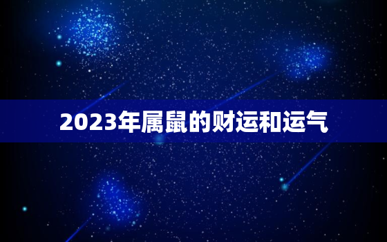 2023年属鼠的财运和运气，2023年属鼠的财运和运气如何