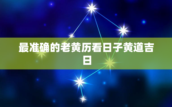 最准确的老黄历看日子黄道吉日，黄历