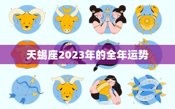 天蝎座2023年的全年运势，天蝎座2023年的全年运势男