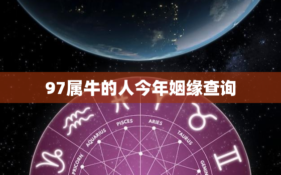 97属牛的人今年姻缘查询，属牛人正缘出现时间2023年