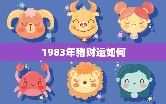 1983年猪财运如何，1983年属猪的财运如何