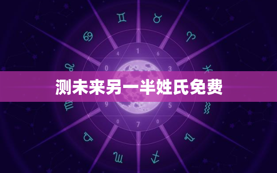 测未来另一半姓氏免费，你的姓+他的姓=结局测试