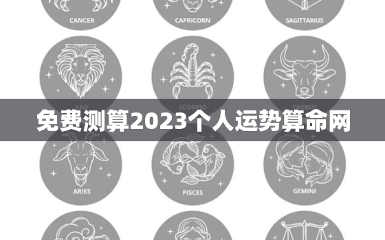 免费测算2023个人运势算命网，免费测测2023年运势