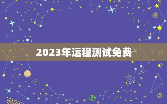 2023年运程测试免费，运势2023年运势