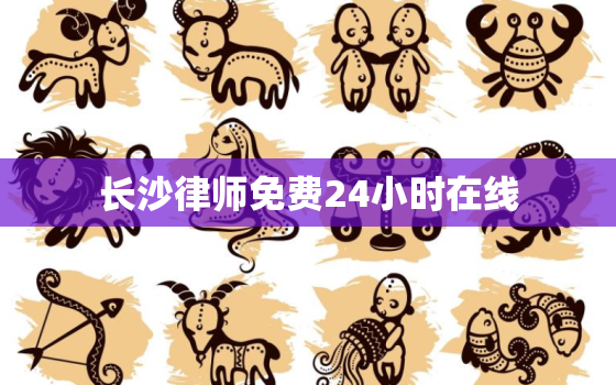 长沙律师免费24小时在线，长沙律师在线免费