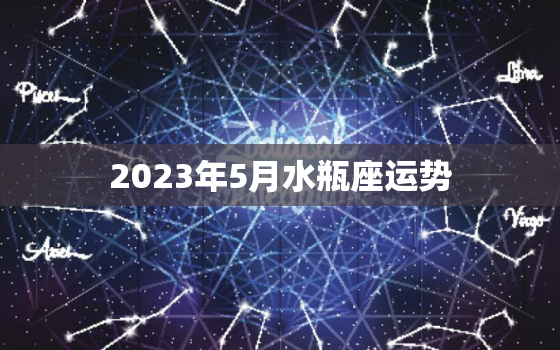 2023年5月水瓶座运势，水瓶座2023年5月23日运势