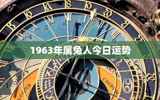 1963年属兔人今日运势，1963年属兔人今日运势查询吉时