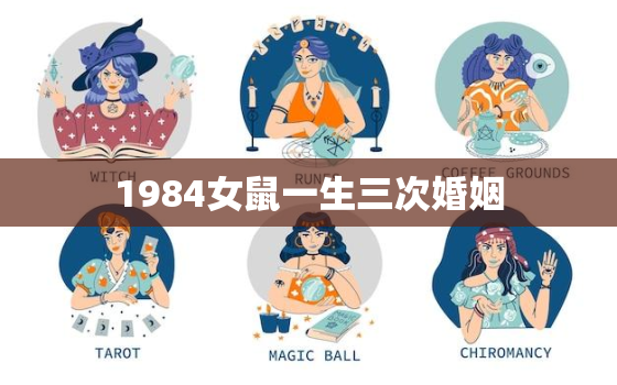 1984女鼠一生三次婚姻，1984的鼠女一生婚姻状况