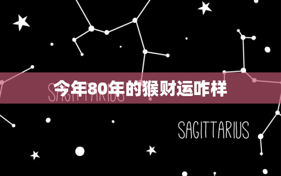 今年80年的猴财运咋样，80年猴今年财运如何