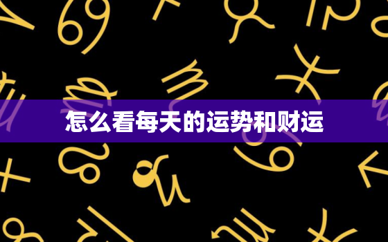 怎么看每天的运势和财运，怎么看一天的运气